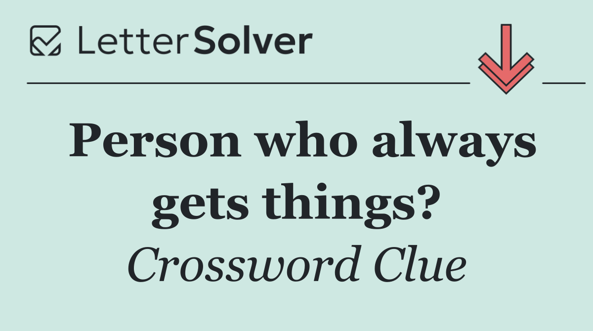Person who always gets things?