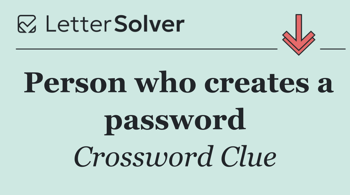 Person who creates a password