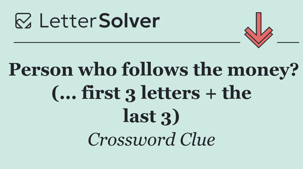 Person who follows the money? (... first 3 letters + the last 3)