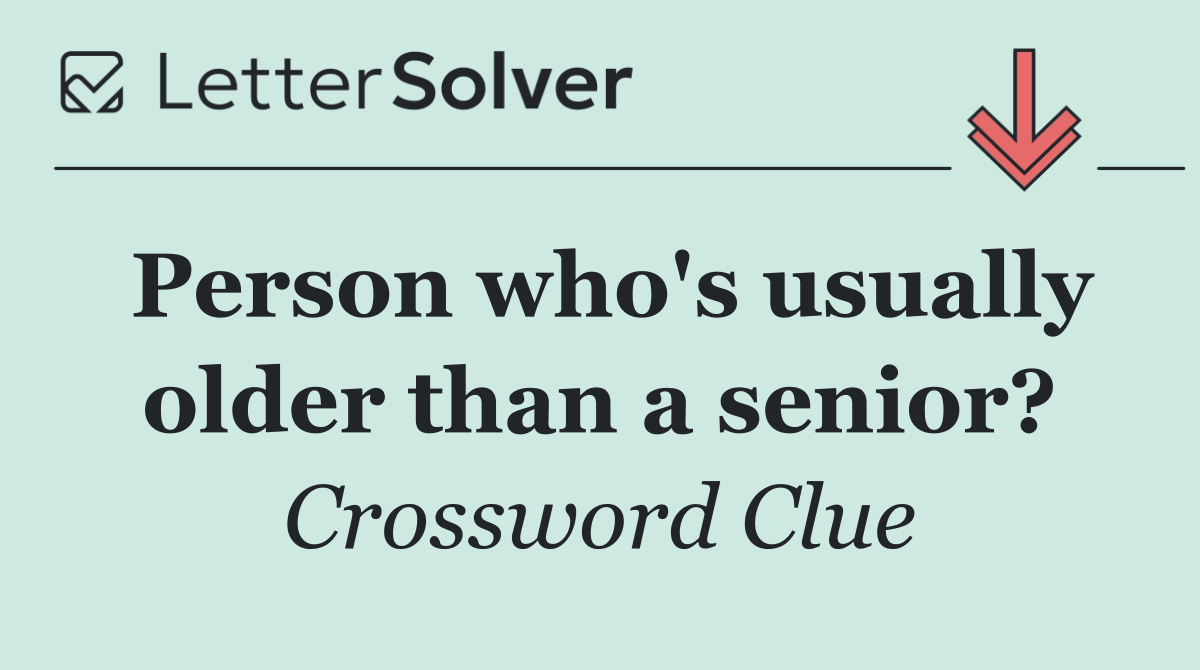 Person who's usually older than a senior?