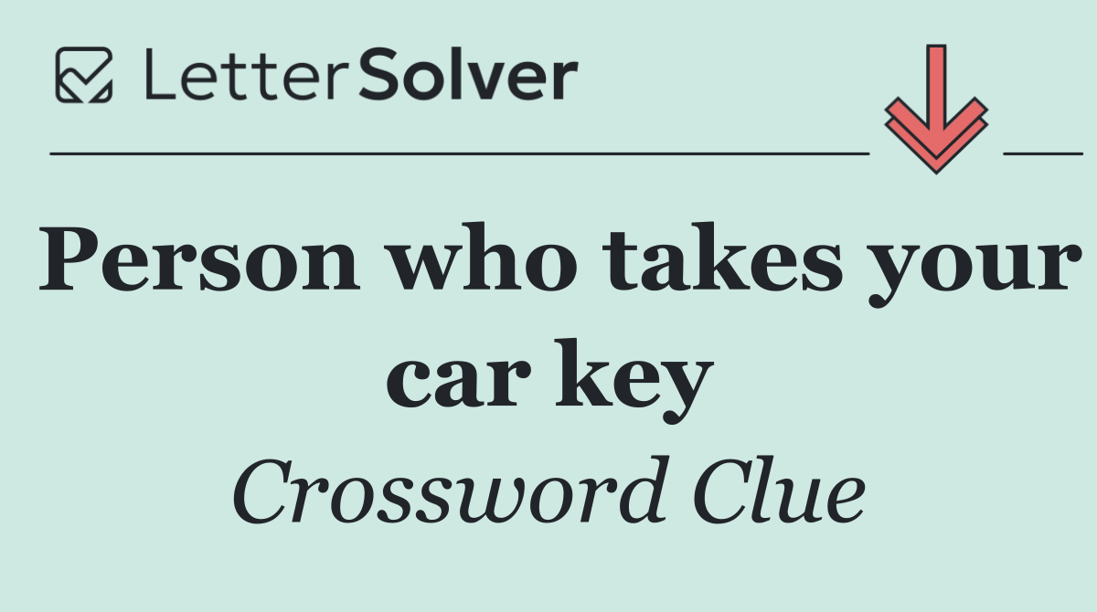 Person who takes your car key