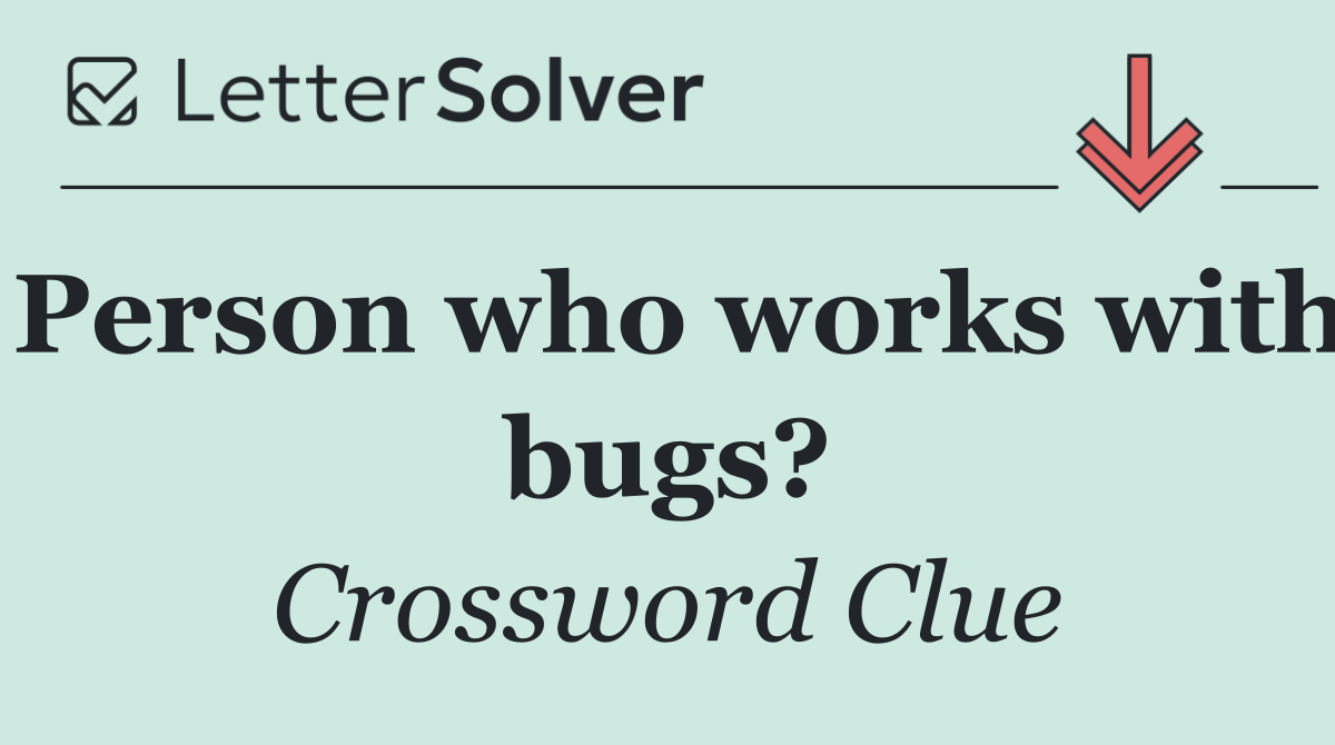 Person who works with bugs?