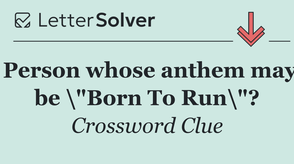 Person whose anthem may be \"Born To Run\"?