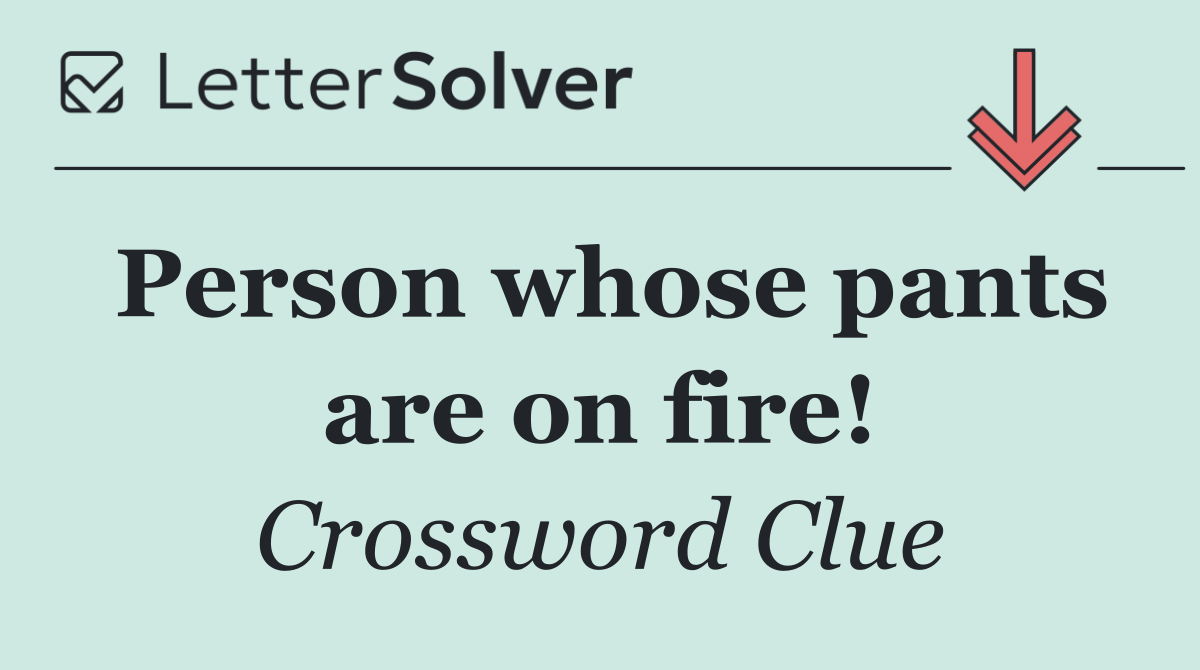 Person whose pants are on fire!