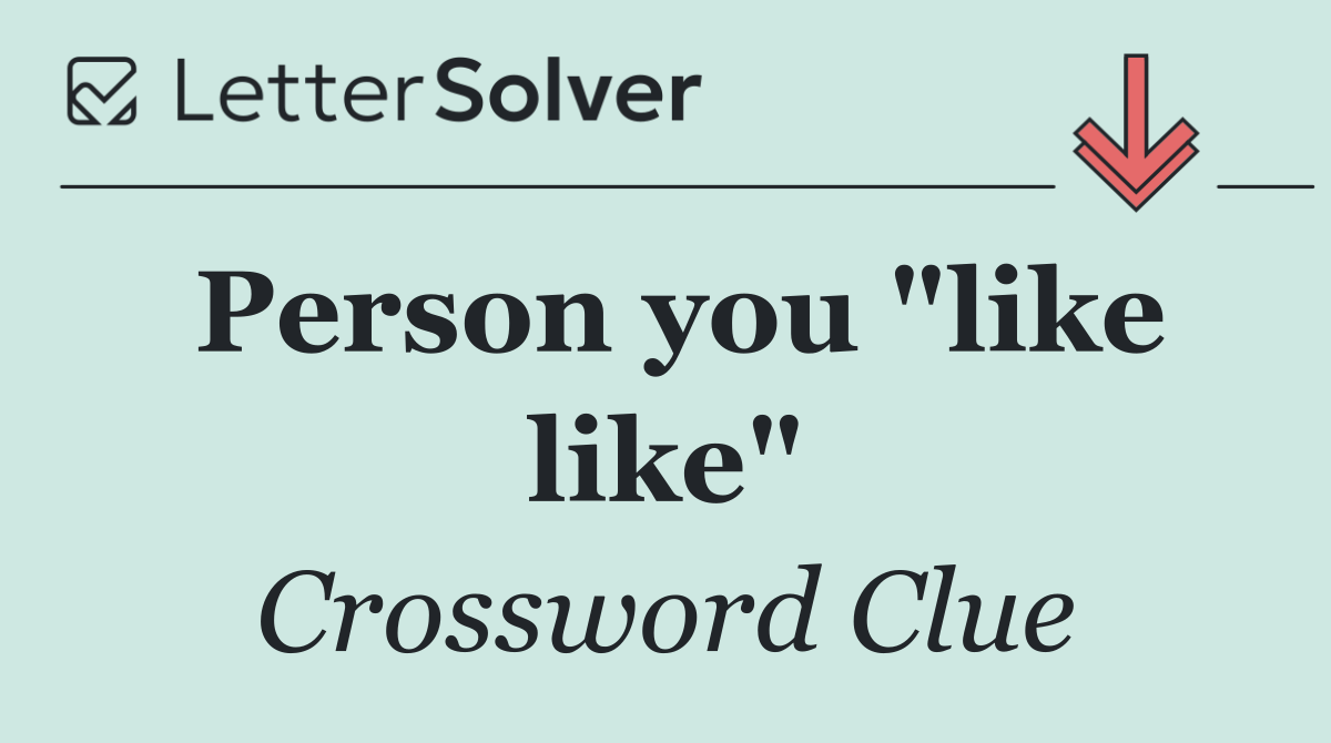 Person you "like like"