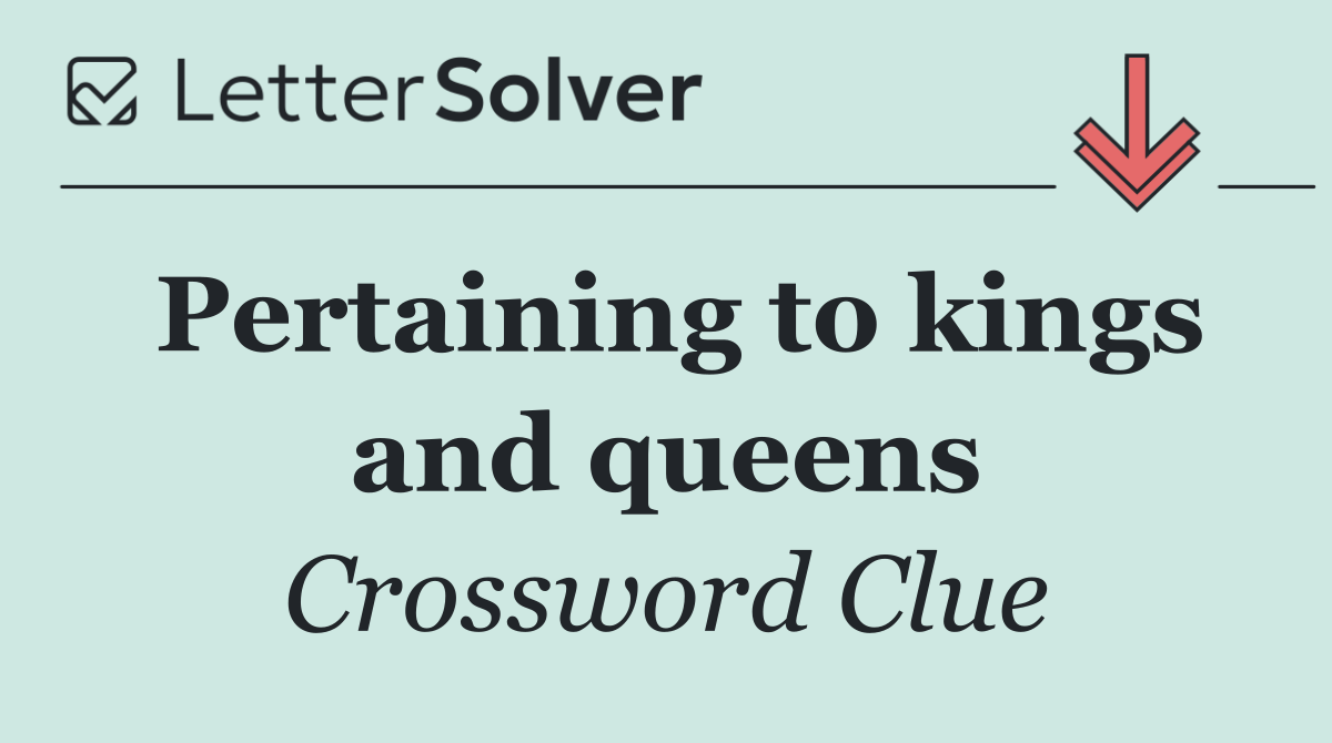 Pertaining to kings and queens