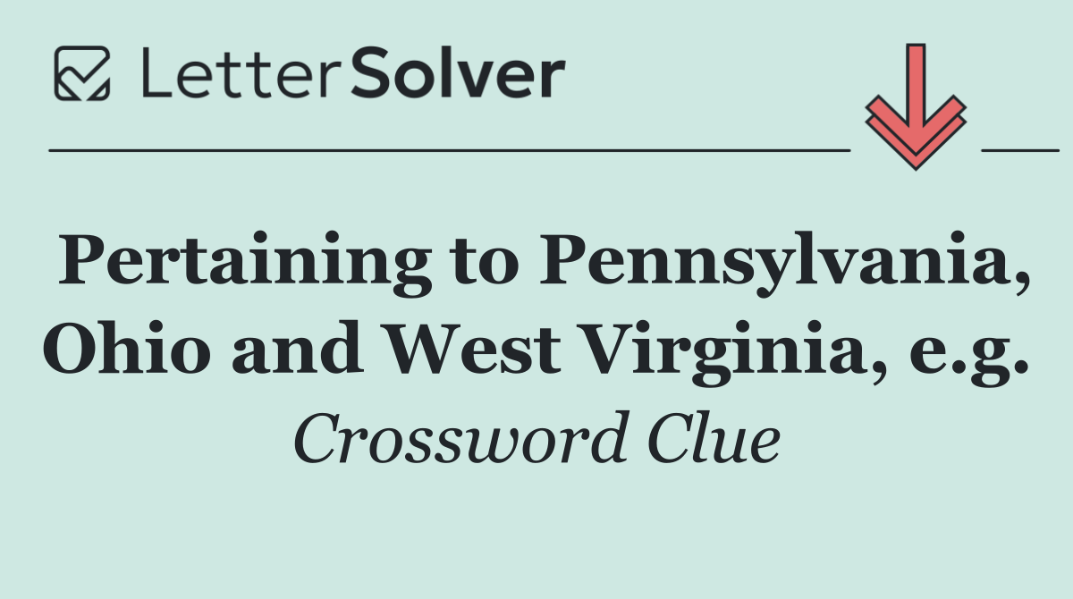Pertaining to Pennsylvania, Ohio and West Virginia, e.g.