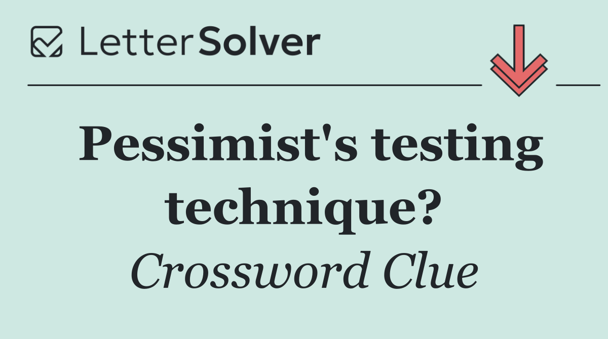 Pessimist's testing technique?
