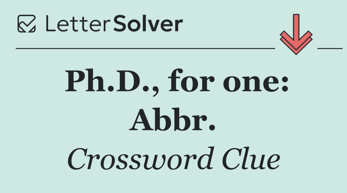 Ph.D., for one: Abbr.