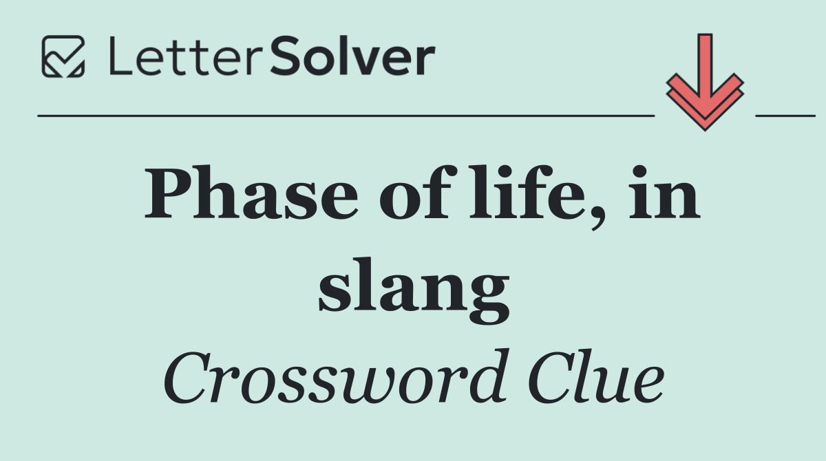 Phase of life, in slang