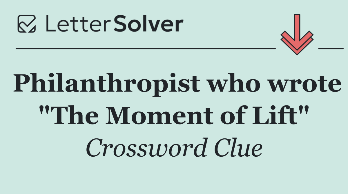 Philanthropist who wrote "The Moment of Lift"