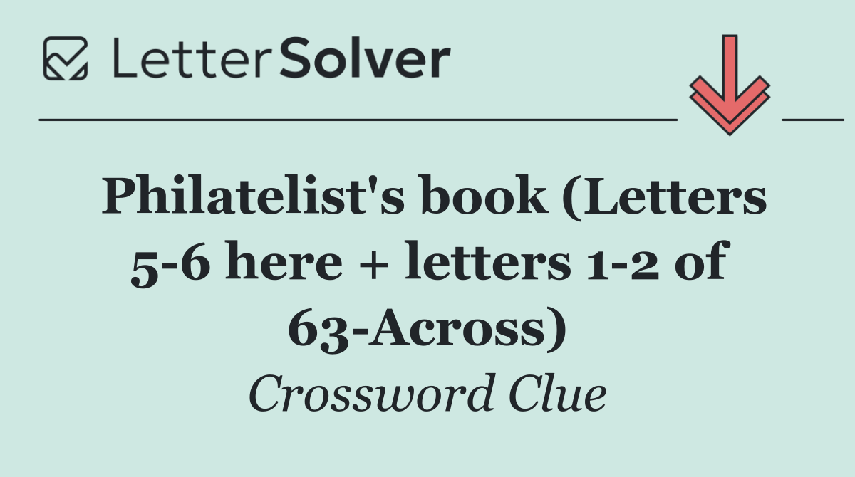 Philatelist's book (Letters 5 6 here + letters 1 2 of 63 Across)