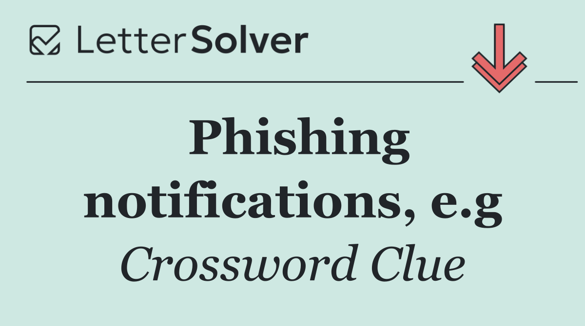 Phishing notifications, e.g