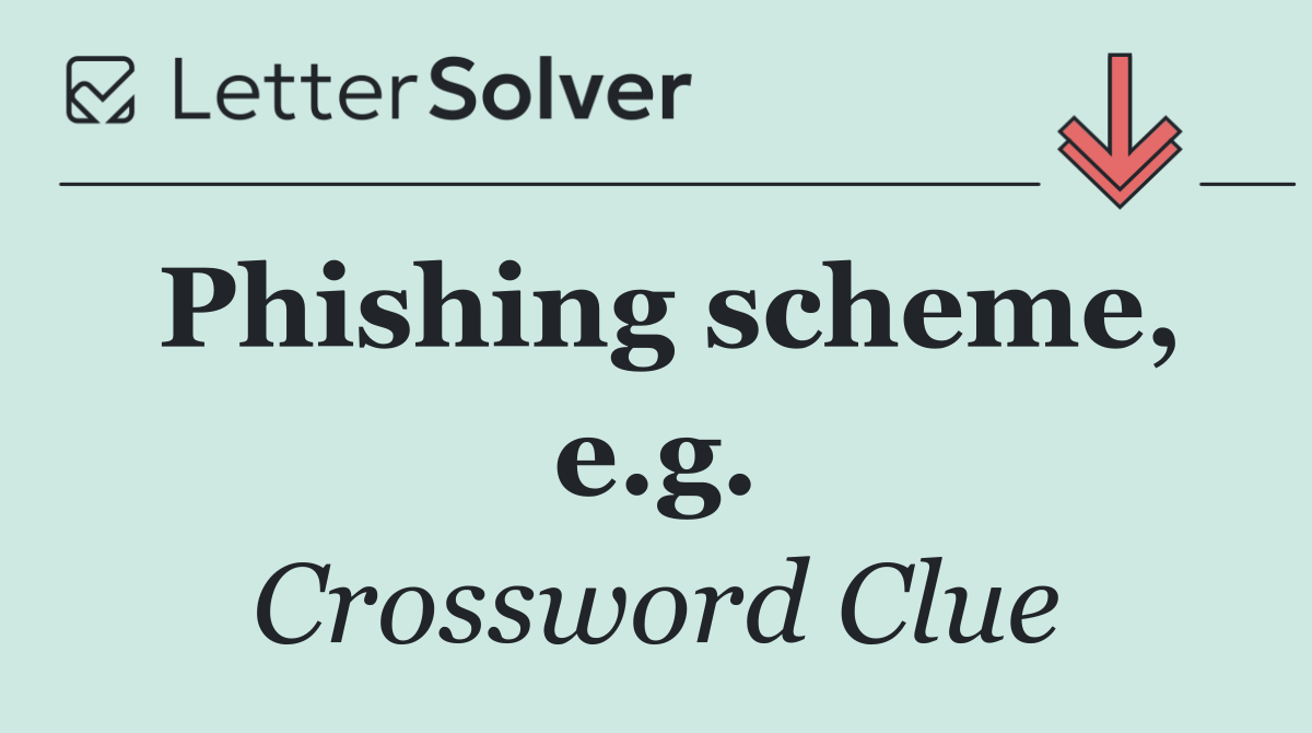 Phishing scheme, e.g.