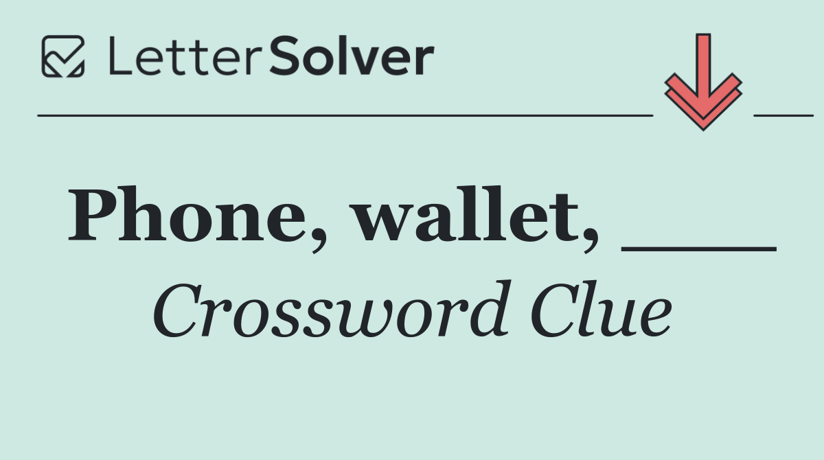 Phone, wallet, ___