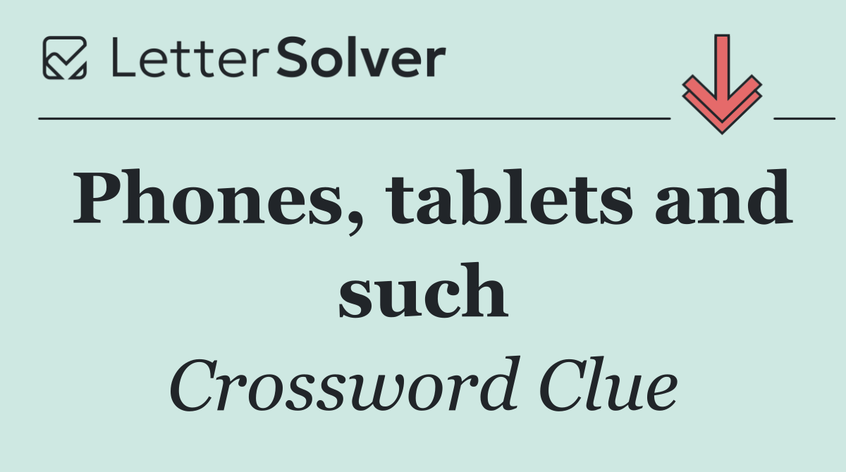 Phones, tablets and such