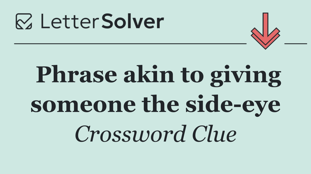 Phrase akin to giving someone the side eye
