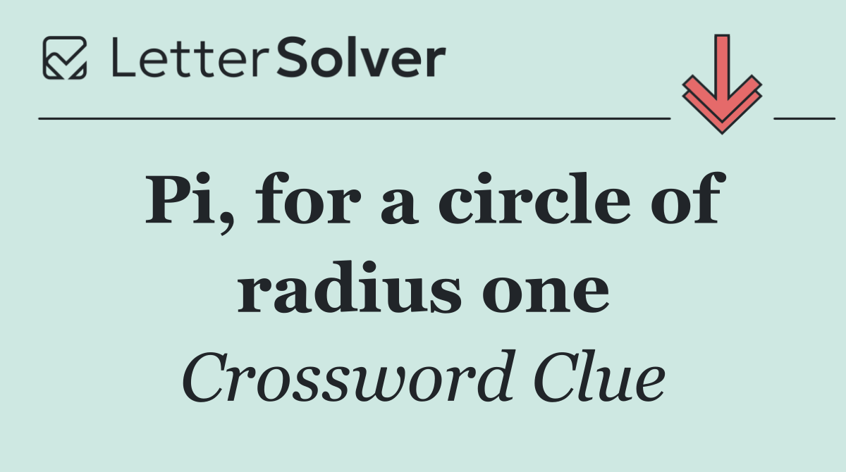 Pi, for a circle of radius one