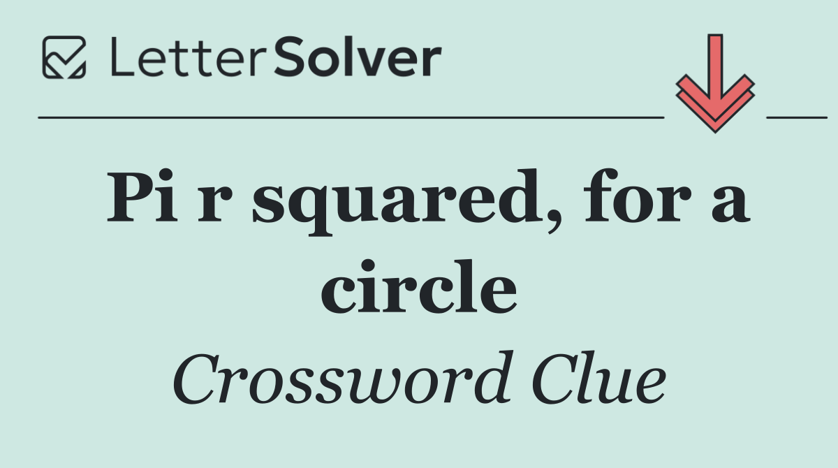 Pi r squared, for a circle