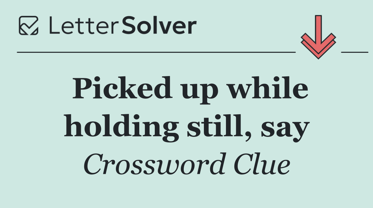 Picked up while holding still, say