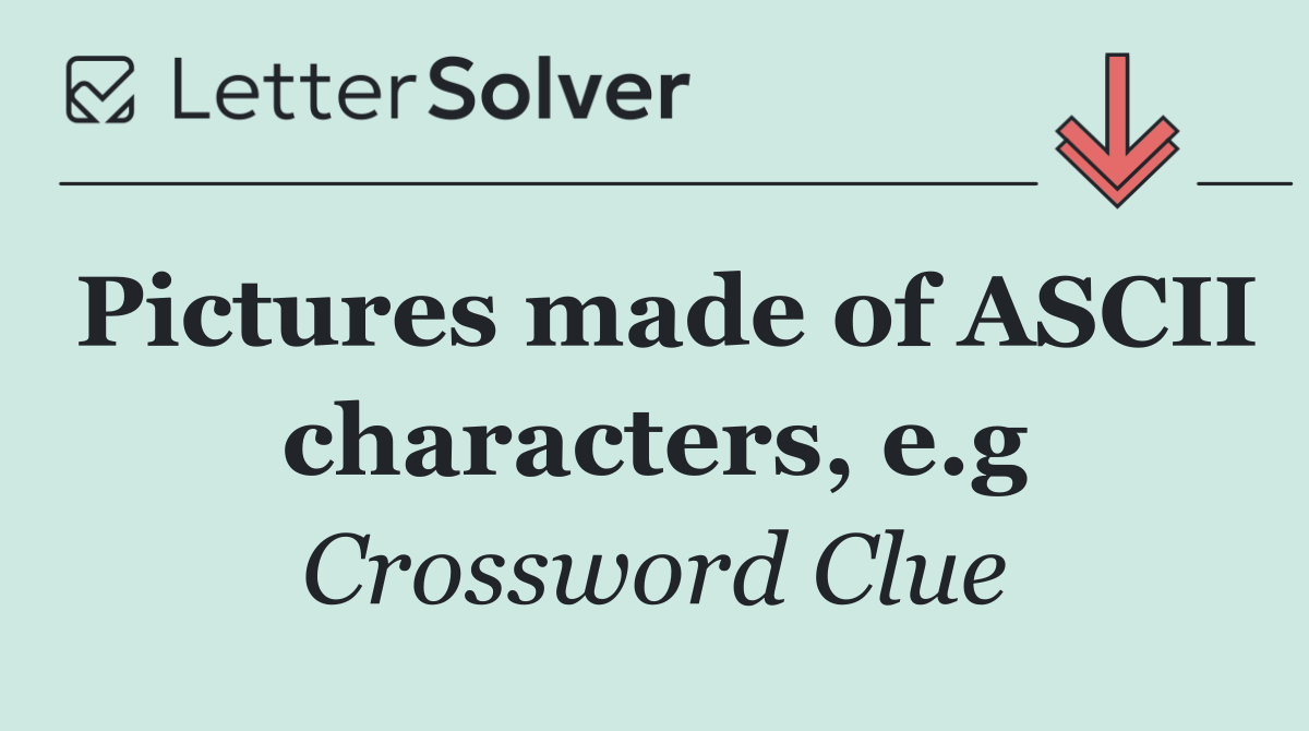 Pictures made of ASCII characters, e.g