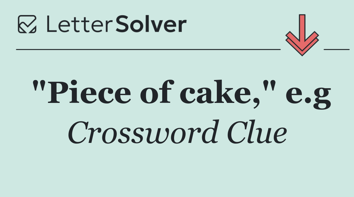 "Piece of cake," e.g