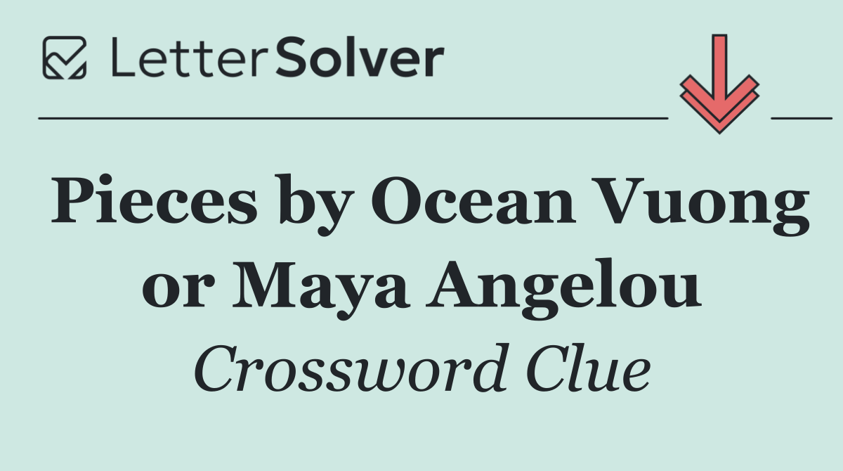 Pieces by Ocean Vuong or Maya Angelou