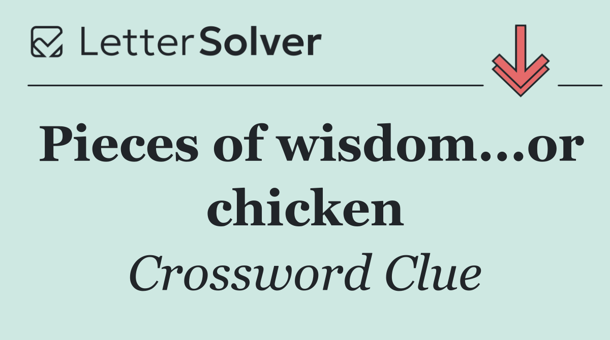 Pieces of wisdom...or chicken