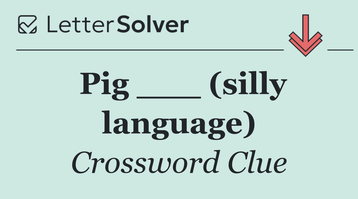 Pig ___ (silly language)