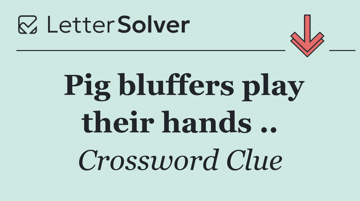 Pig bluffers play their hands ..