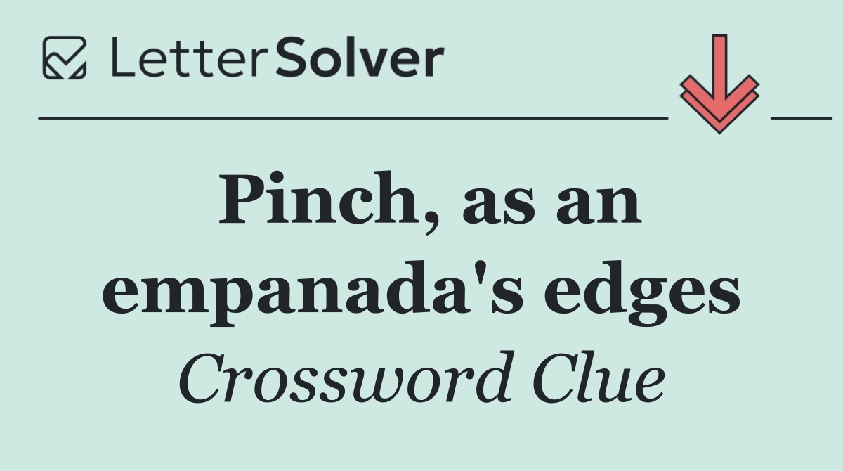 Pinch, as an empanada's edges