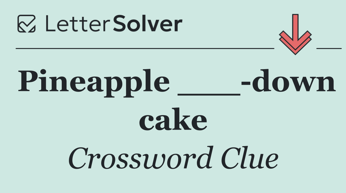 Pineapple ___ down cake