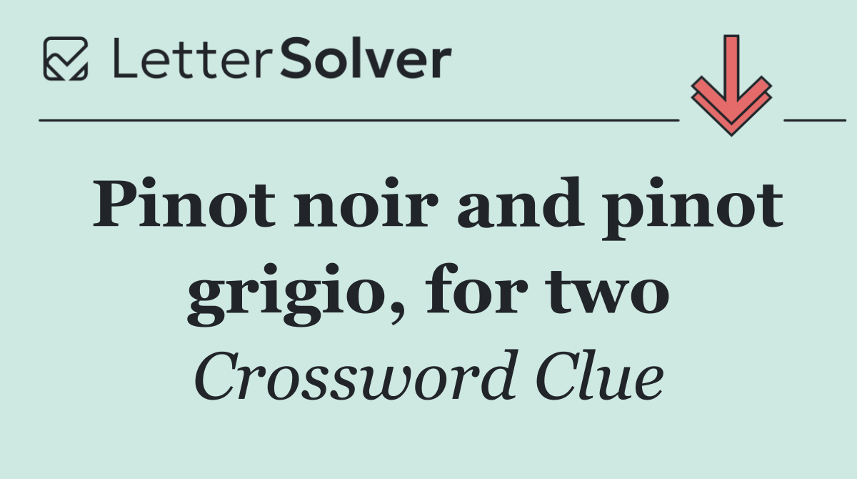 Pinot noir and pinot grigio, for two