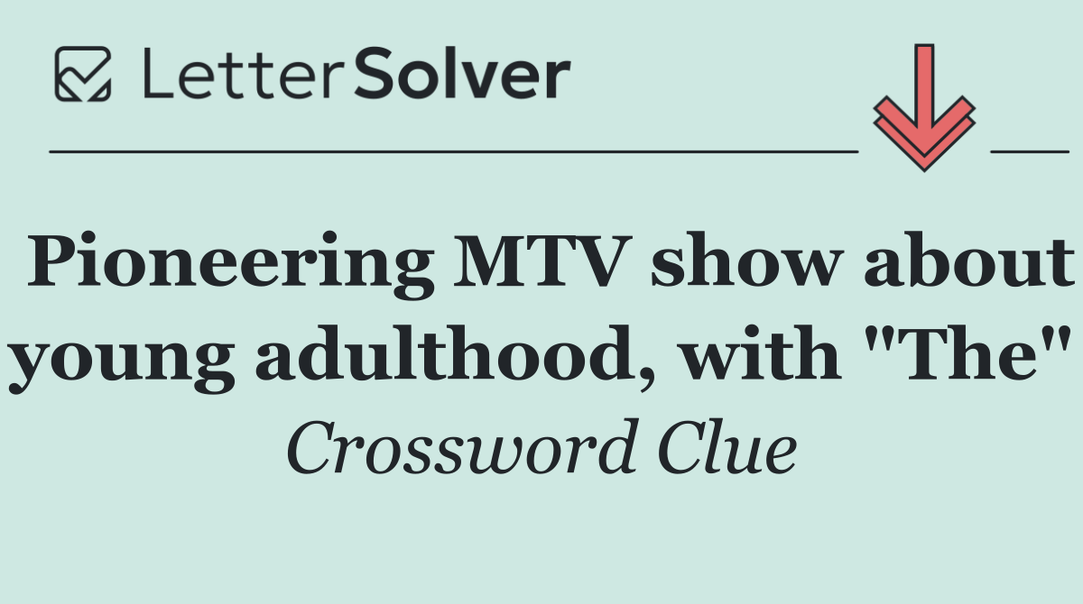 Pioneering MTV show about young adulthood, with "The"