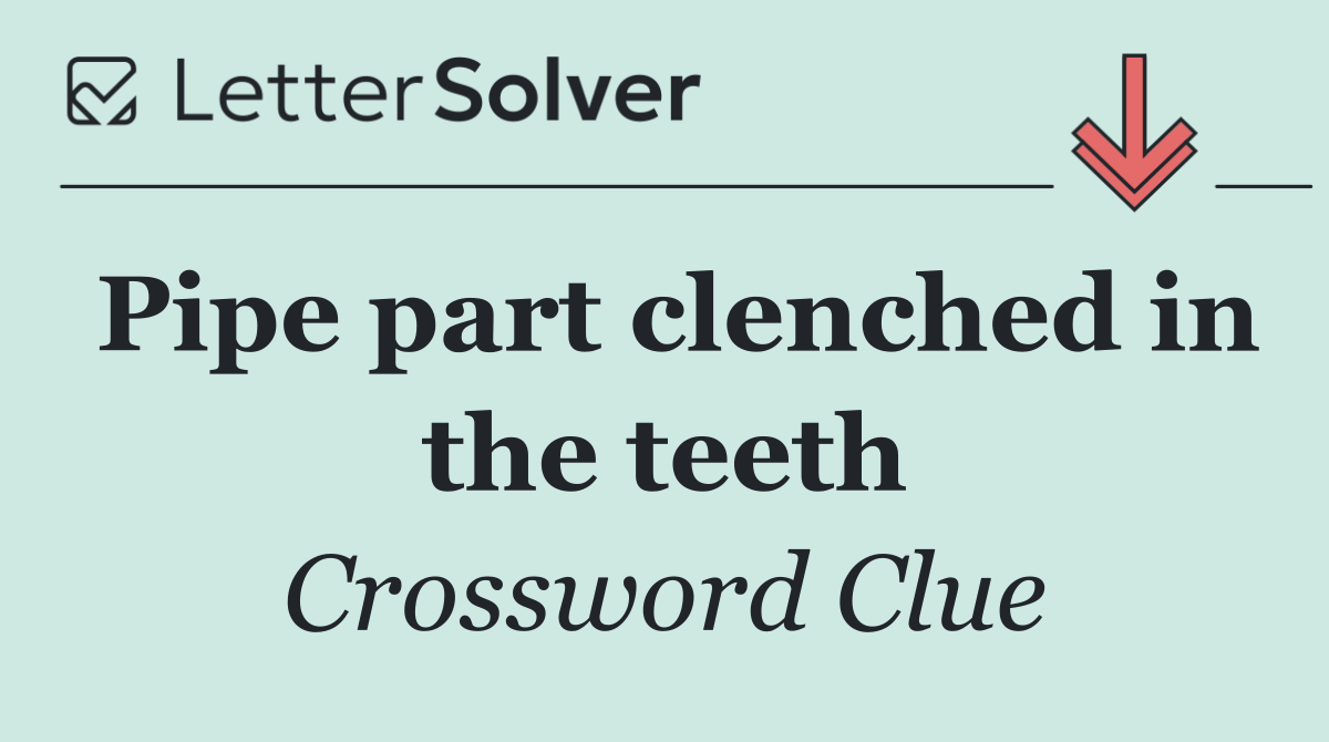 Pipe part clenched in the teeth