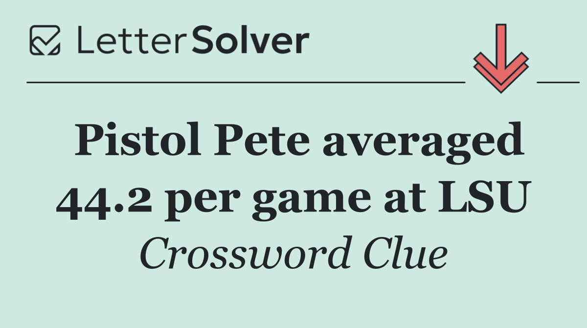 Pistol Pete averaged 44.2 per game at LSU