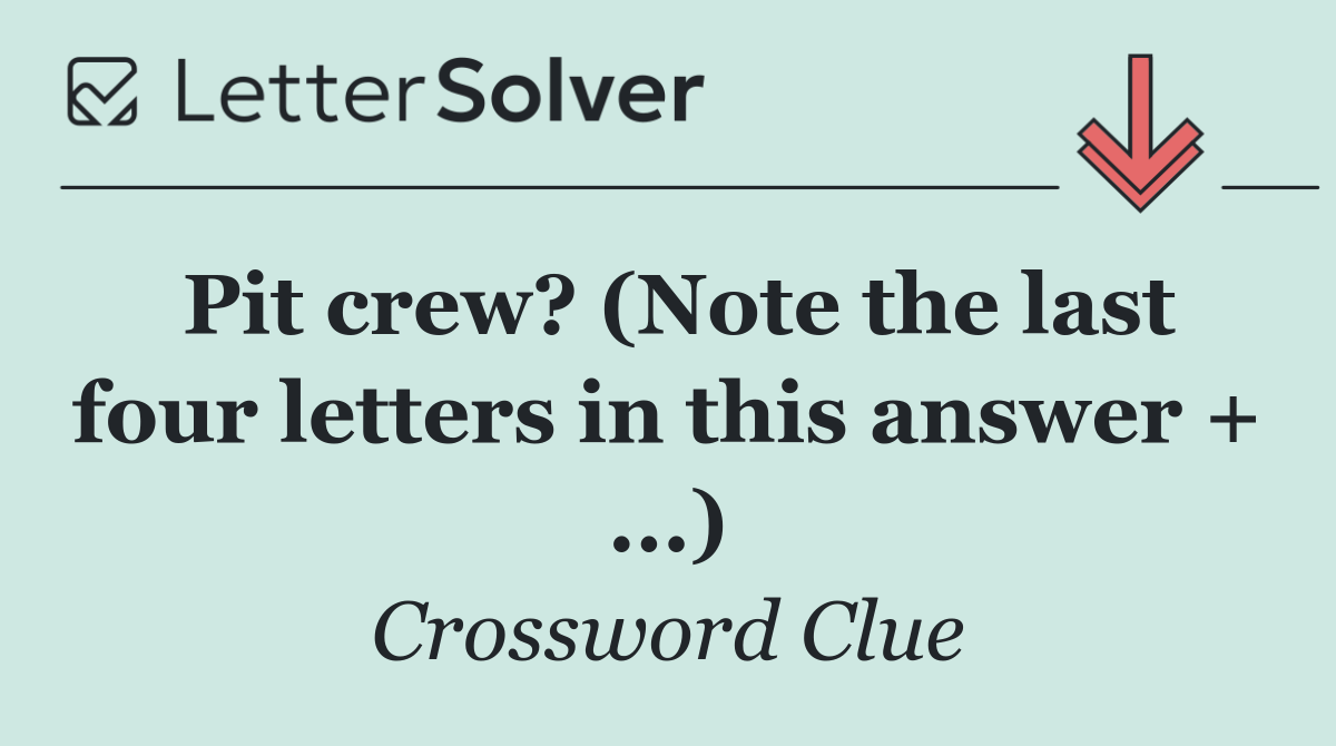 Pit crew? (Note the last four letters in this answer + ...)