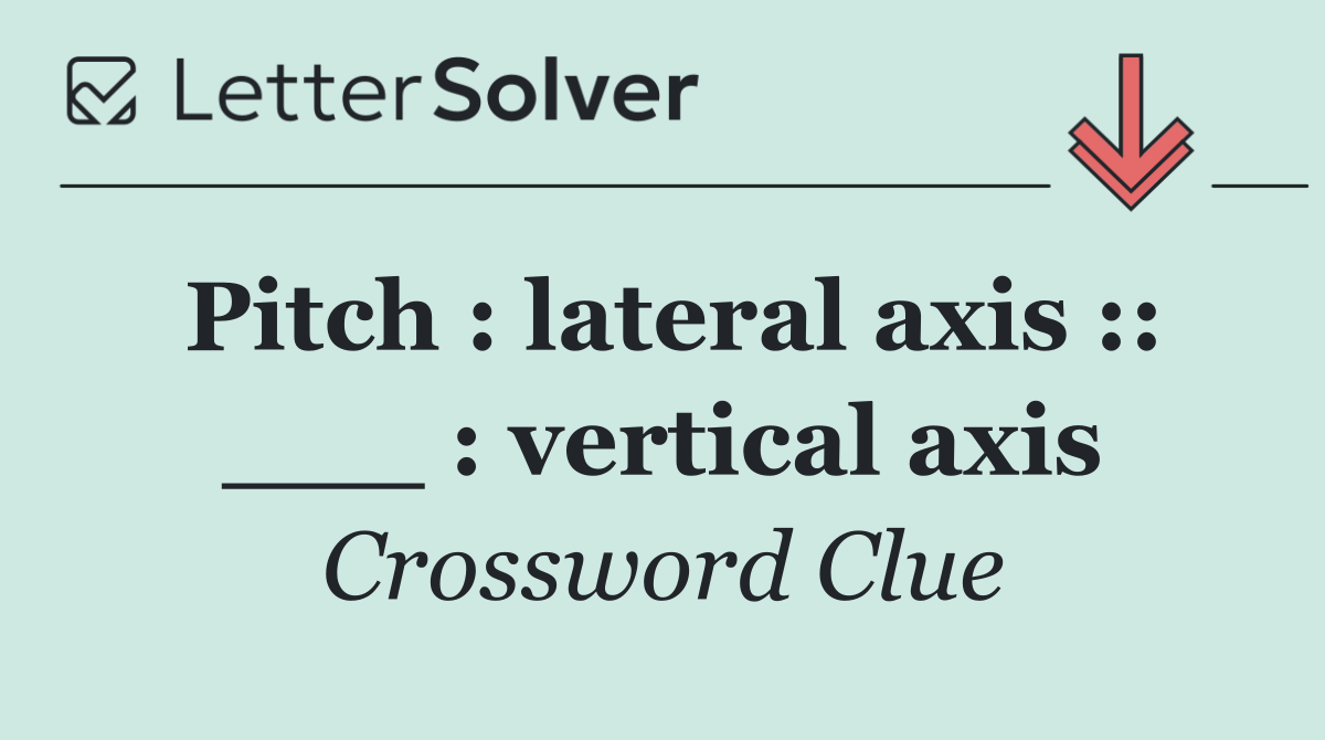 Pitch : lateral axis :: ___ : vertical axis
