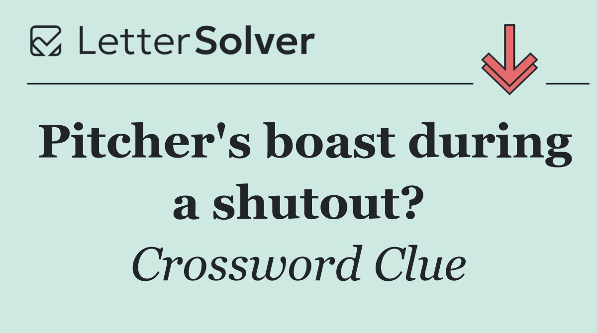 Pitcher's boast during a shutout?