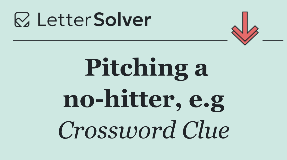 Pitching a no hitter, e.g