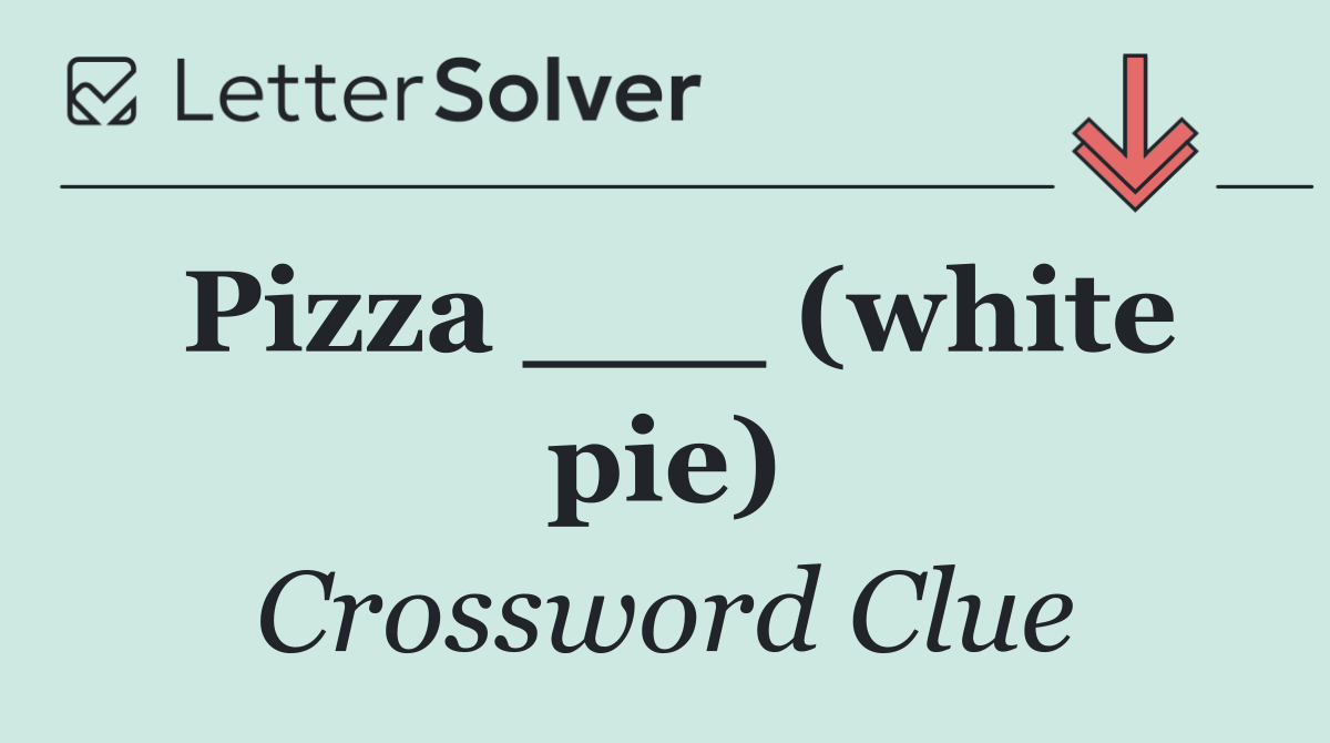Pizza ___ (white pie)