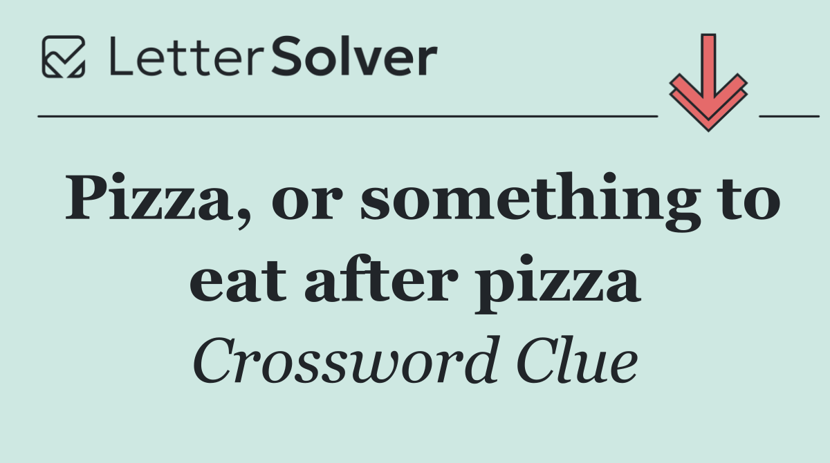 Pizza, or something to eat after pizza