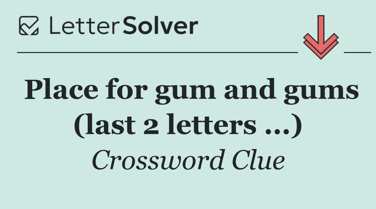 Place for gum and gums (last 2 letters ...)