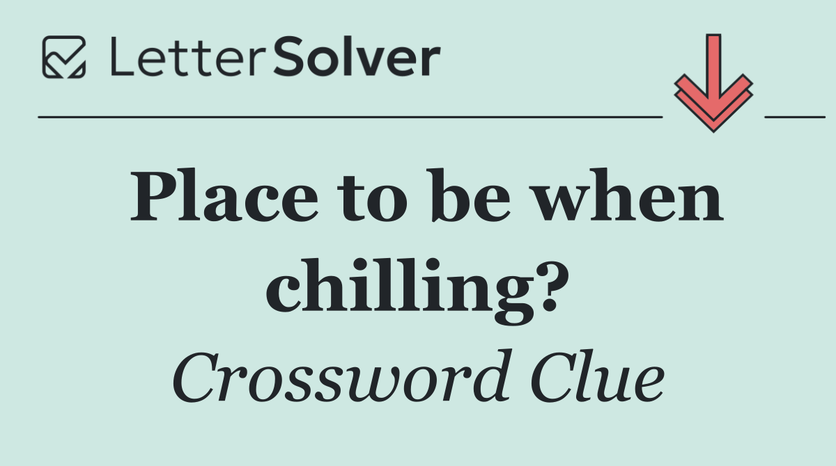 Place to be when chilling?