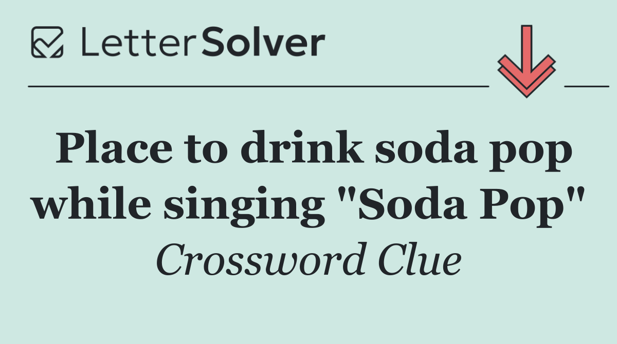 Place to drink soda pop while singing "Soda Pop"