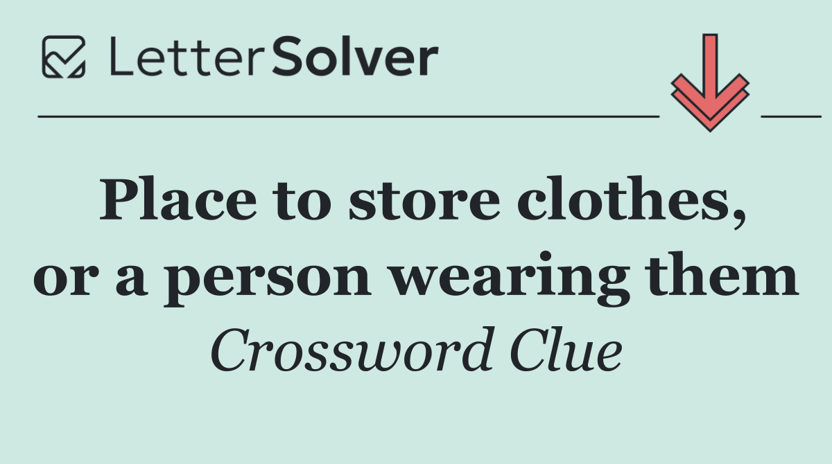 Place to store clothes, or a person wearing them