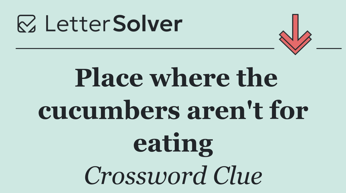 Place where the cucumbers aren't for eating