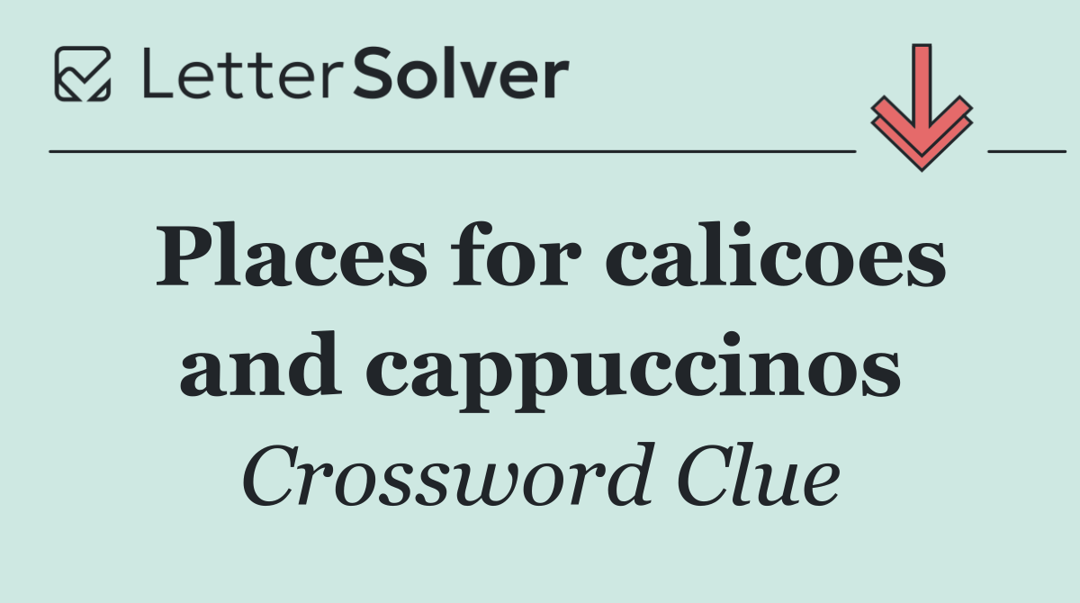 Places for calicoes and cappuccinos