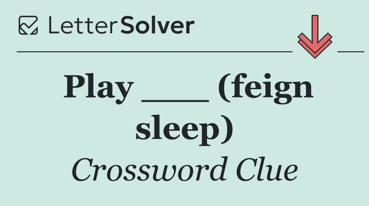Play ___ (feign sleep)