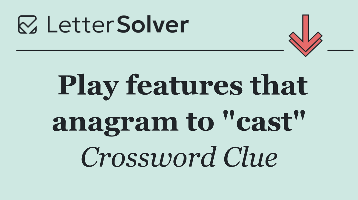 Play features that anagram to "cast"